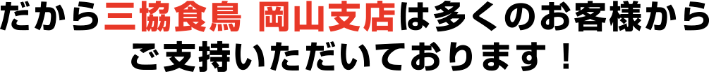 だから三協食鳥 岡山支店はご指示いただいてます